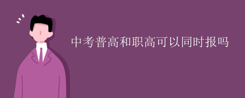 中考普高和职高可以同时报吗