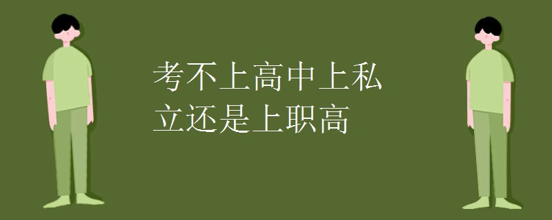 考不上高中上私立还是上职高